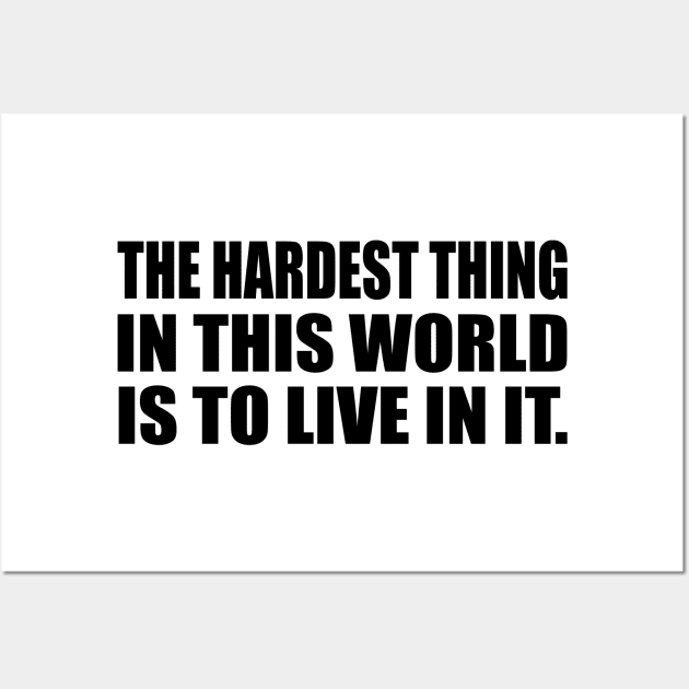 The Hardest Thing In This World Is to live in it Wall Art by DinaShalash